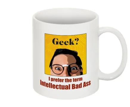 "Geek? I Prefer the term Intellectual Bad Ass" - Mug